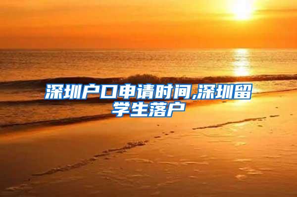 深圳户口申请时间,深圳留学生落户