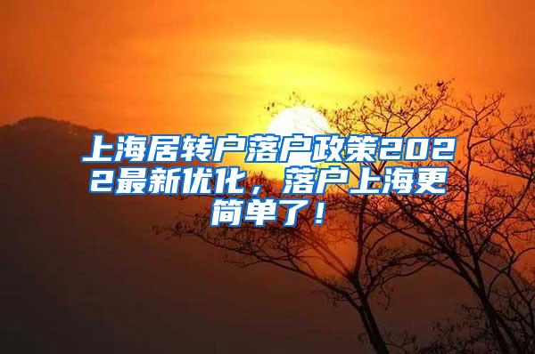 上海居转户落户政策2022最新优化，落户上海更简单了！