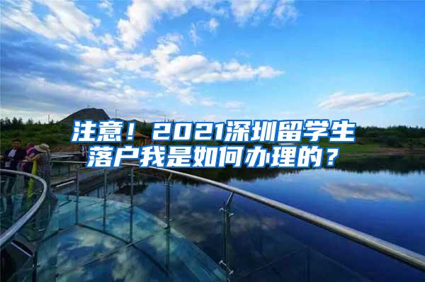 注意！2021深圳留学生落户我是如何办理的？