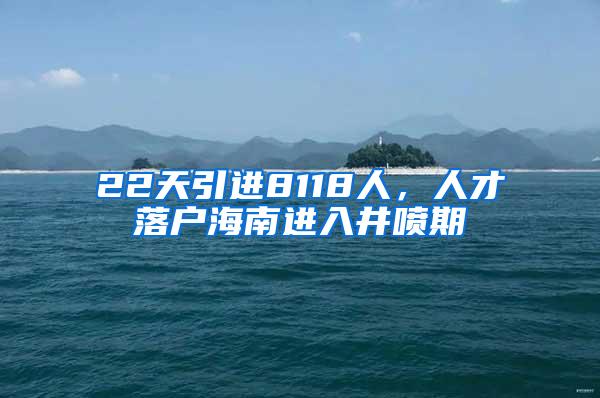 22天引进8118人，人才落户海南进入井喷期
