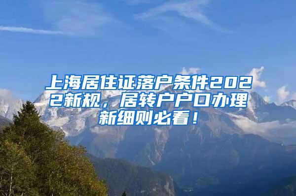 上海居住证落户条件2022新规，居转户户口办理新细则必看！