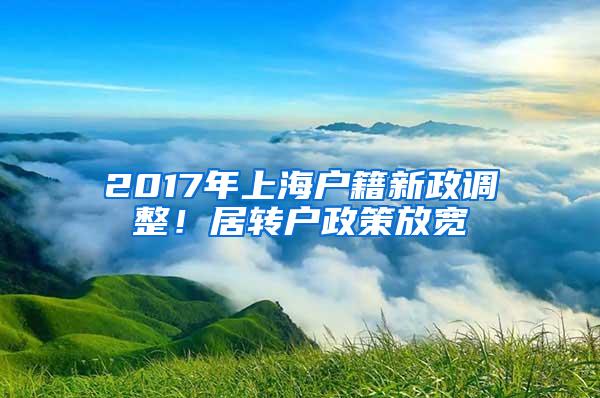 2017年上海户籍新政调整！居转户政策放宽