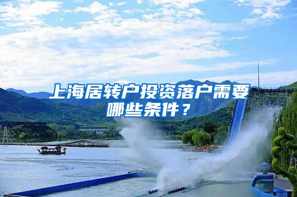 上海居转户投资落户需要哪些条件？