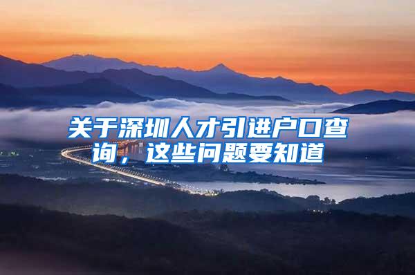 关于深圳人才引进户口查询，这些问题要知道