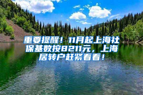 重要提醒！11月起上海社保基数按8211元，上海居转户赶紧看看！
