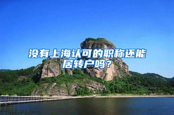 没有上海认可的职称还能居转户吗？