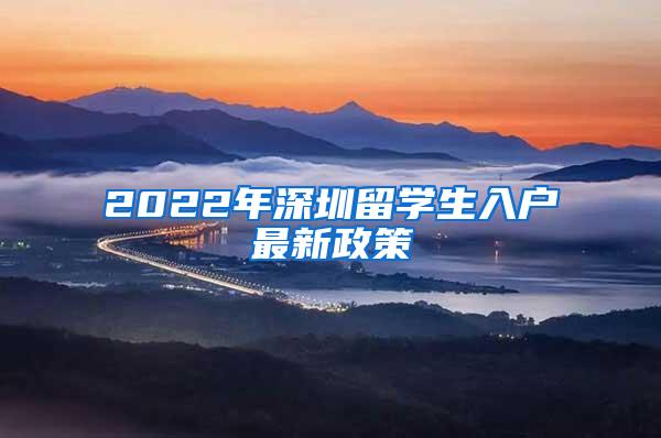 2022年深圳留学生入户最新政策