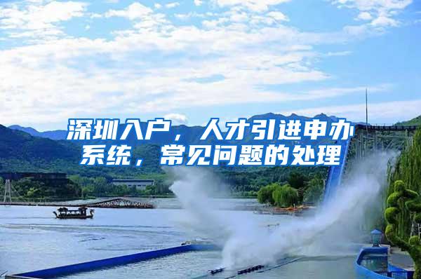 深圳入户，人才引进申办系统，常见问题的处理