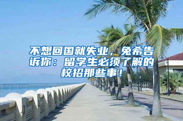 不想回国就失业，兔希告诉你：留学生必须了解的校招那些事！