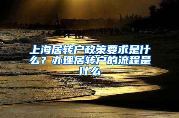 上海居转户政策要求是什么？办理居转户的流程是什么