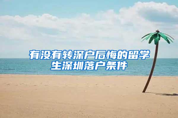 有没有转深户后悔的留学生深圳落户条件