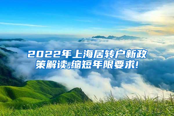 2022年上海居转户新政策解读,缩短年限要求!