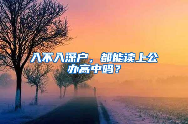 入不入深户，都能读上公办高中吗？