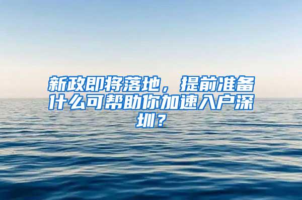 新政即将落地，提前准备什么可帮助你加速入户深圳？