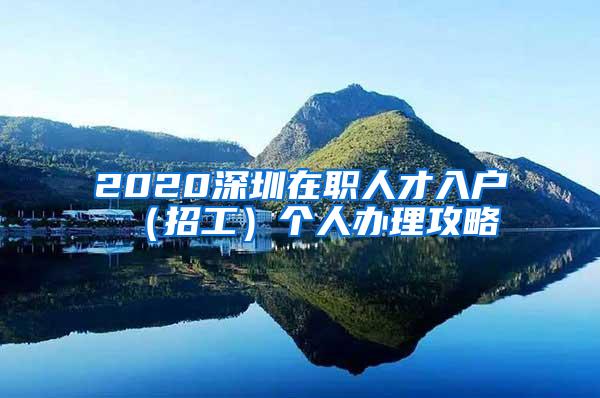 2020深圳在职人才入户（招工）个人办理攻略
