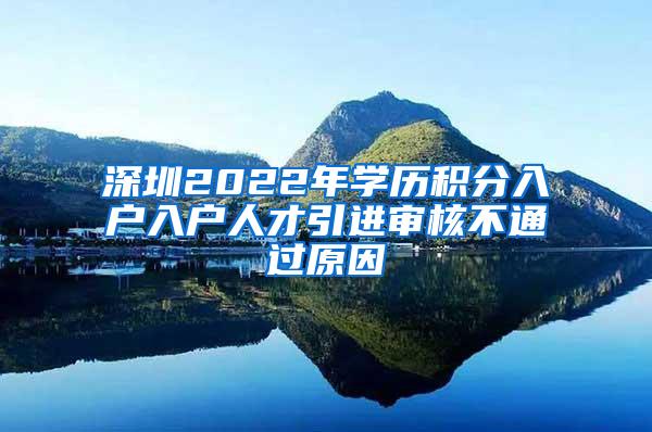 深圳2022年学历积分入户入户人才引进审核不通过原因