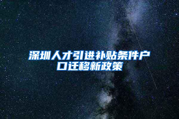 深圳人才引进补贴条件户口迁移新政策