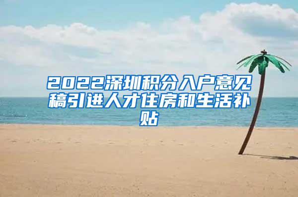 2022深圳积分入户意见稿引进人才住房和生活补贴