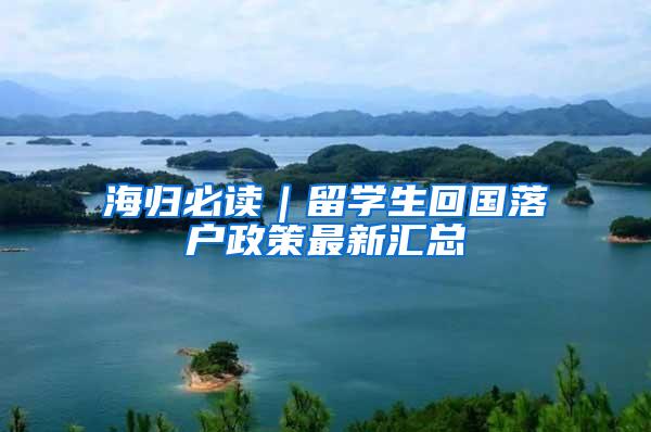 海归必读｜留学生回国落户政策最新汇总