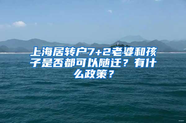 上海居转户7+2老婆和孩子是否都可以随迁？有什么政策？