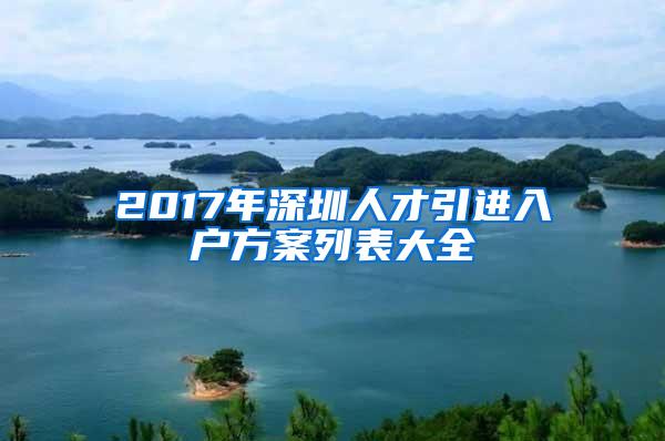 2017年深圳人才引进入户方案列表大全