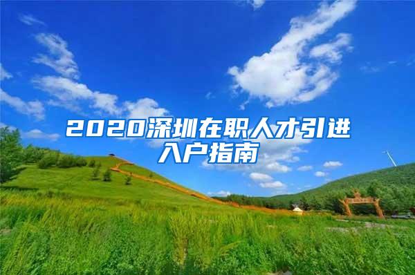 2020深圳在职人才引进入户指南