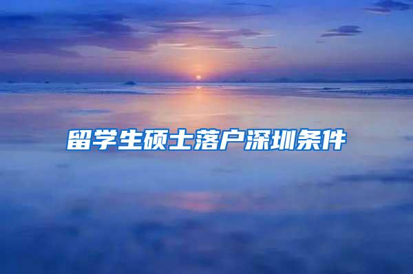留学生硕士落户深圳条件