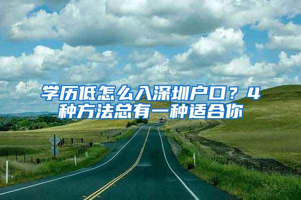 学历低怎么入深圳户口？4种方法总有一种适合你