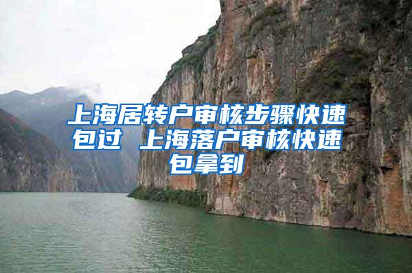 上海居转户审核步骤快速包过 上海落户审核快速包拿到