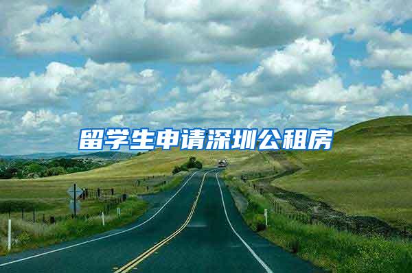 留学生申请深圳公租房