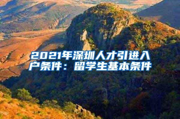 2021年深圳人才引进入户条件：留学生基本条件