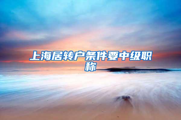 上海居转户条件要中级职称