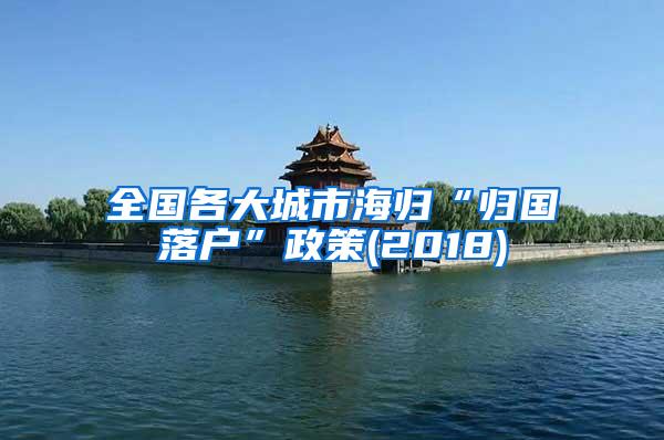 全国各大城市海归“归国落户”政策(2018)