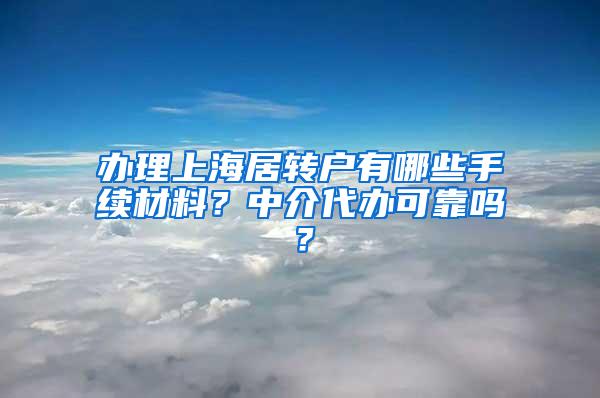办理上海居转户有哪些手续材料？中介代办可靠吗？