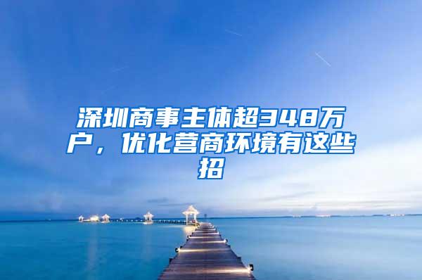 深圳商事主体超348万户，优化营商环境有这些招