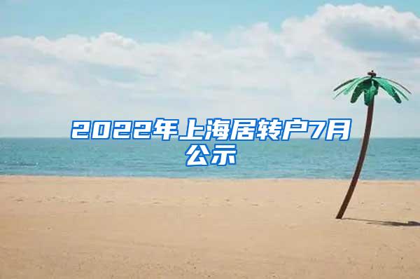 2022年上海居转户7月公示