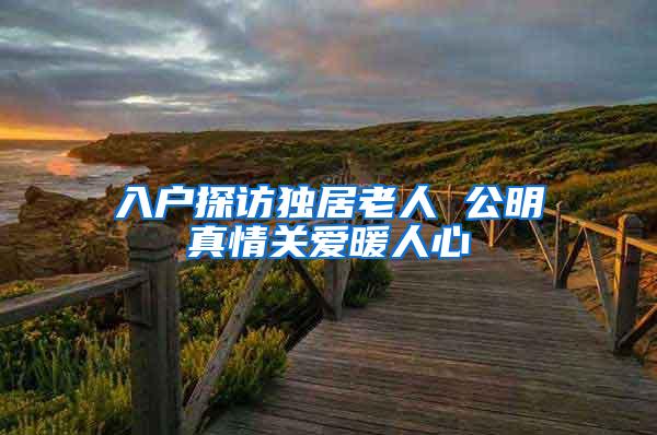 入户探访独居老人 公明真情关爱暖人心