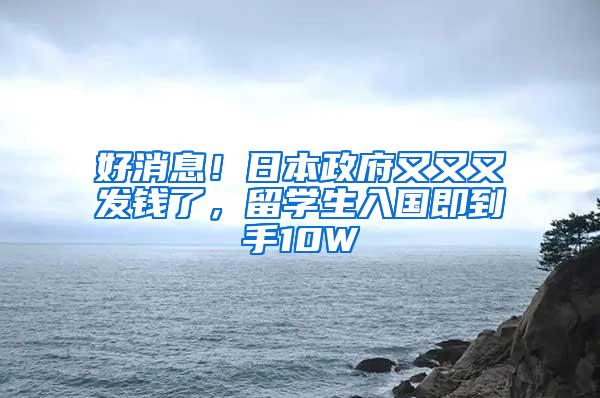 好消息！日本政府又又又发钱了，留学生入国即到手10W
