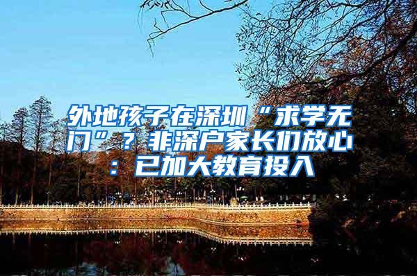 外地孩子在深圳“求学无门”？非深户家长们放心：已加大教育投入