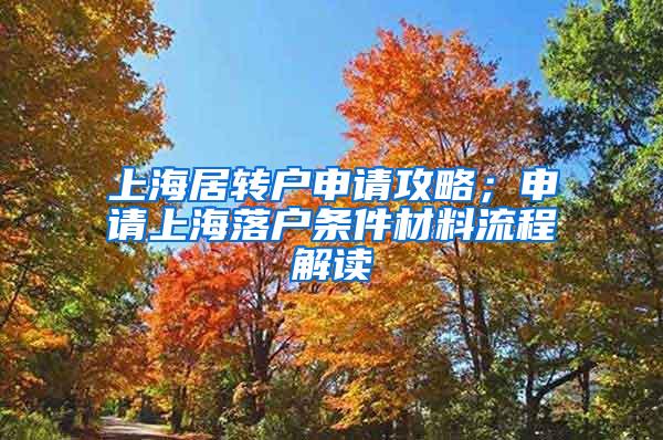上海居转户申请攻略；申请上海落户条件材料流程解读