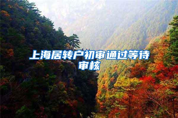 上海居转户初审通过等待审核