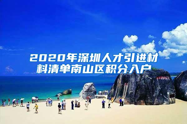 2020年深圳人才引进材料清单南山区积分入户