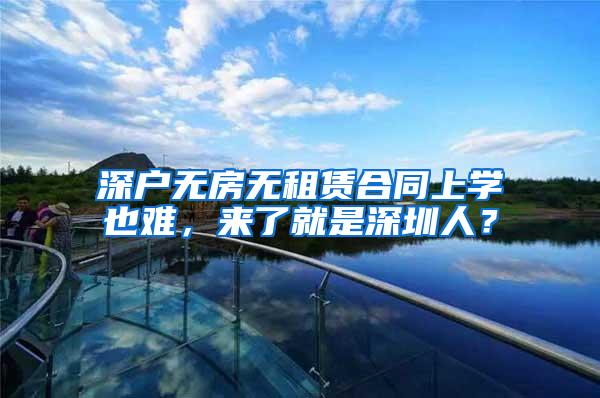 深户无房无租赁合同上学也难，来了就是深圳人？