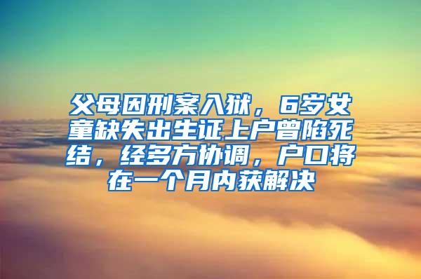 父母因刑案入狱，6岁女童缺失出生证上户曾陷死结，经多方协调，户口将在一个月内获解决