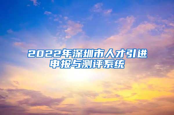 2022年深圳市人才引进申报与测评系统