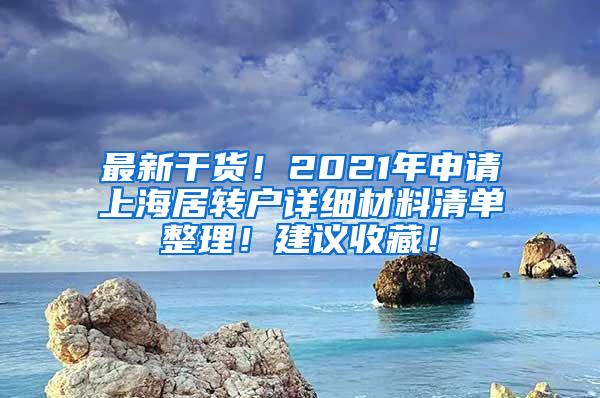 最新干货！2021年申请上海居转户详细材料清单整理！建议收藏！