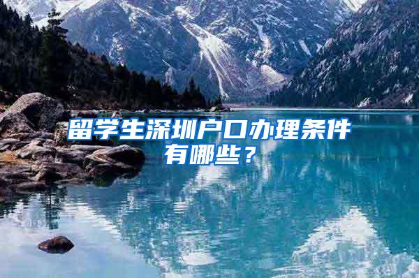 留学生深圳户口办理条件有哪些？