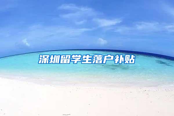 深圳留学生落户补贴