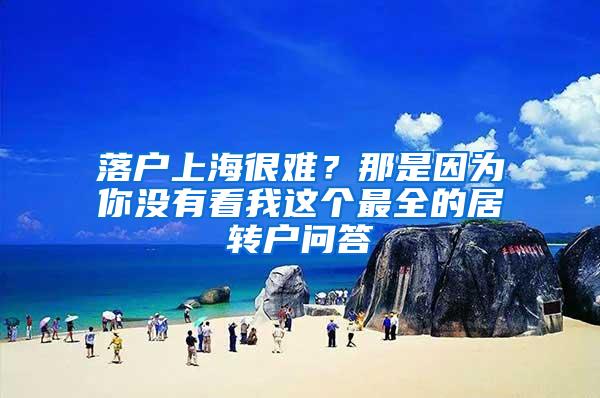 落户上海很难？那是因为你没有看我这个最全的居转户问答