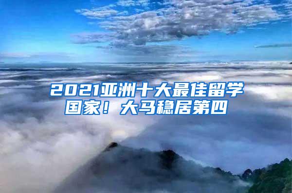 2021亚洲十大最佳留学国家！大马稳居第四